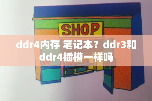 ddr4内存 笔记本？ddr3和ddr4插槽一样吗