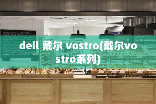 dell 戴尔 vostro(戴尔vostro系列)-第1张图片-星选测评