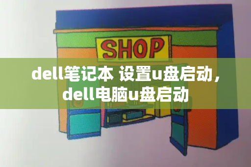 dell笔记本 设置u盘启动，dell电脑u盘启动