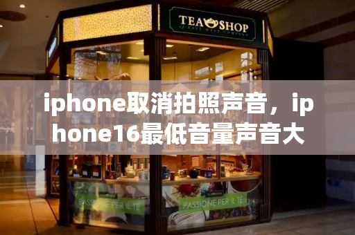 iphone取消拍照声音，iphone16最低音量声音大