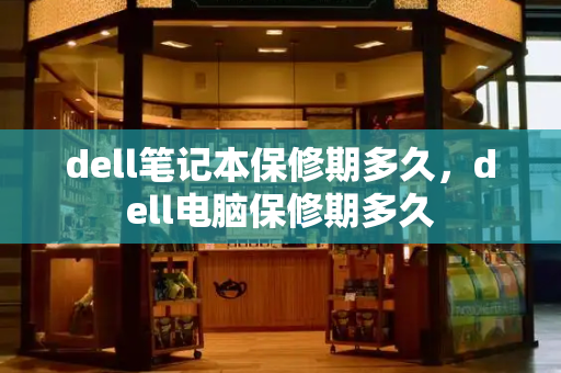 dell笔记本保修期多久，dell电脑保修期多久