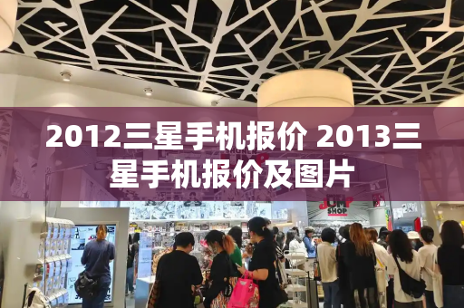 2012三星手机报价 2013三星手机报价及图片