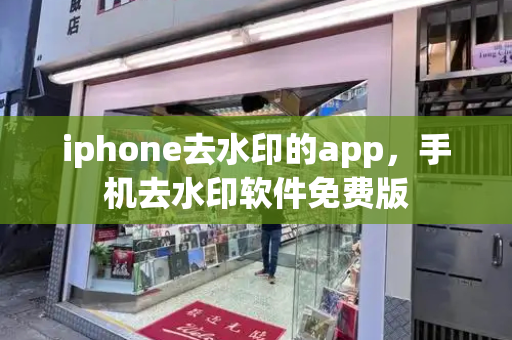 iphone去水印的app，手机去水印软件免费版-第1张图片-星选测评
