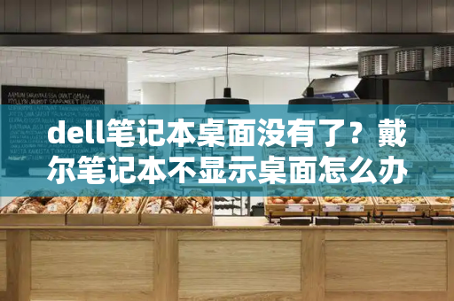 dell笔记本桌面没有了？戴尔笔记本不显示桌面怎么办