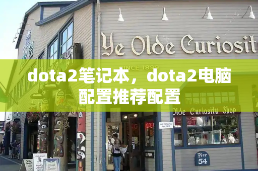 dota2笔记本，dota2电脑配置推荐配置