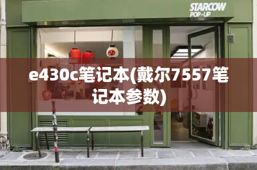 e430c笔记本(戴尔7557笔记本参数)