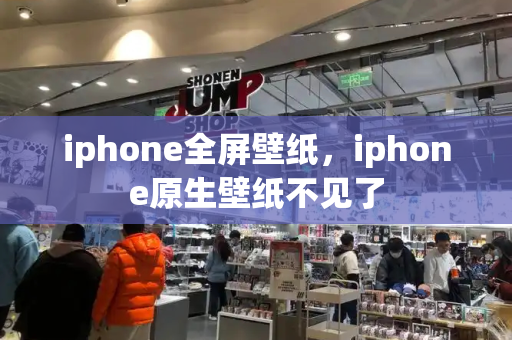iphone全屏壁纸，iphone原生壁纸不见了