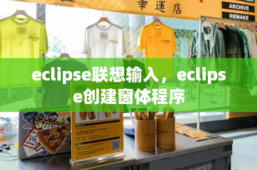 eclipse联想输入，eclipse创建窗体程序