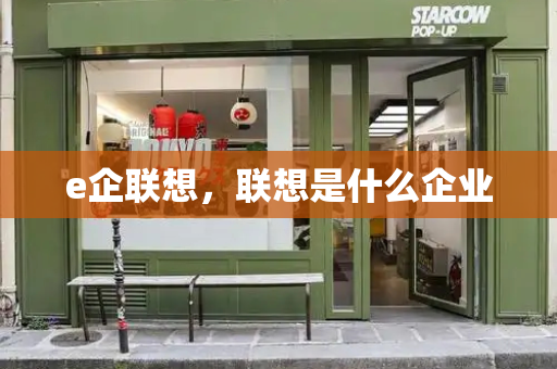 e企联想，联想是什么企业