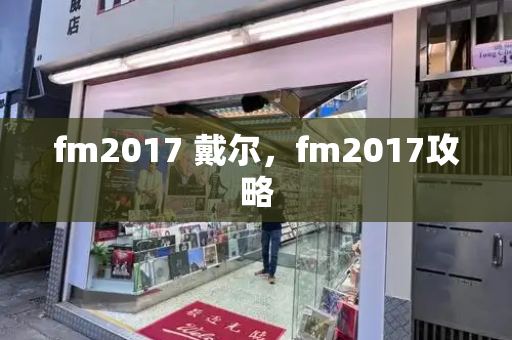 fm2017 戴尔，fm2017攻略