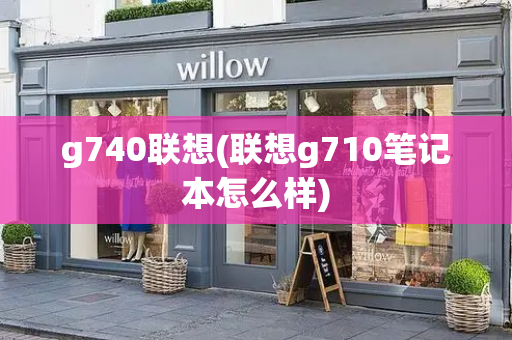 g740联想(联想g710笔记本怎么样)-第1张图片-星选测评