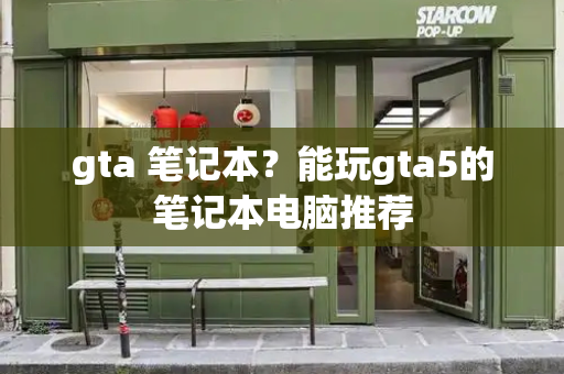 gta 笔记本？能玩gta5的笔记本电脑推荐