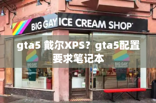 gta5 戴尔XPS？gta5配置要求笔记本