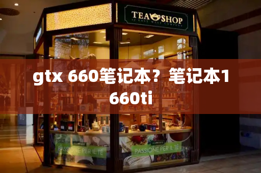gtx 660笔记本？笔记本1660ti