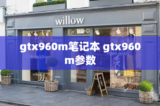 gtx960m笔记本 gtx960m参数