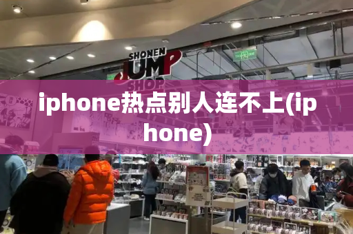 iphone热点别人连不上(iphone)