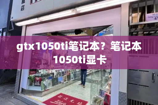 gtx1050ti笔记本？笔记本1050ti显卡