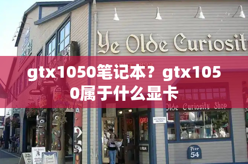 gtx1050笔记本？gtx1050属于什么显卡-第1张图片-星选测评