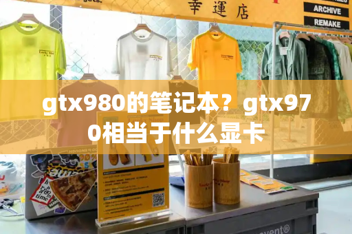 gtx980的笔记本？gtx970相当于什么显卡