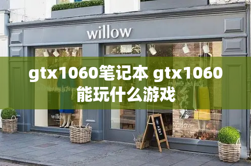 gtx1060笔记本 gtx1060能玩什么游戏