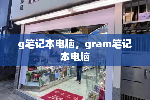 g笔记本电脑，gram笔记本电脑-第1张图片-星选测评