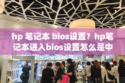 hp 笔记本 bios设置？hp笔记本进入bios设置怎么是中文