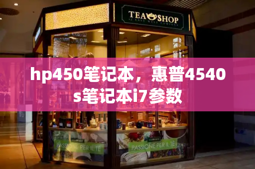 hp450笔记本，惠普4540s笔记本i7参数