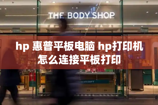 hp 惠普平板电脑 hp打印机怎么连接平板打印