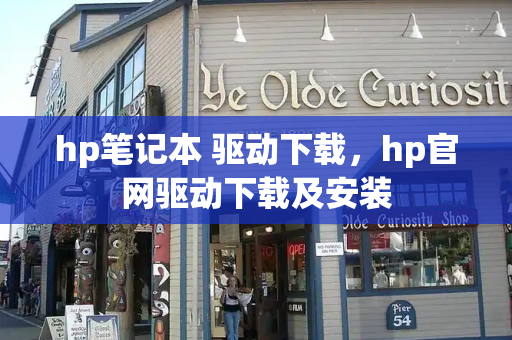 hp笔记本 驱动下载，hp官网驱动下载及安装-第1张图片-星选测评