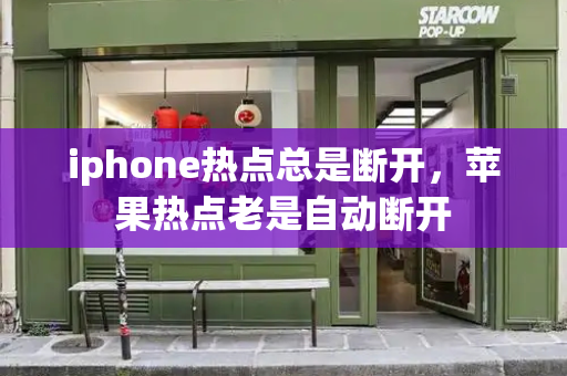 iphone热点总是断开，苹果热点老是自动断开