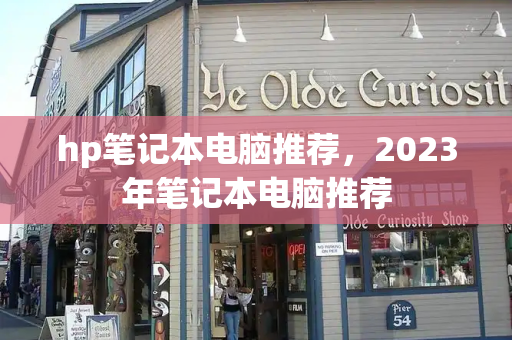 hp笔记本电脑推荐，2023年笔记本电脑推荐