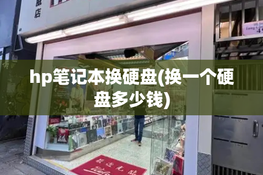 hp笔记本换硬盘(换一个硬盘多少钱)