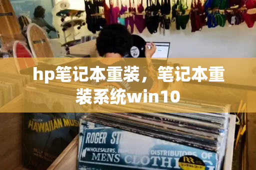 hp笔记本重装，笔记本重装系统win10-第1张图片-星选测评