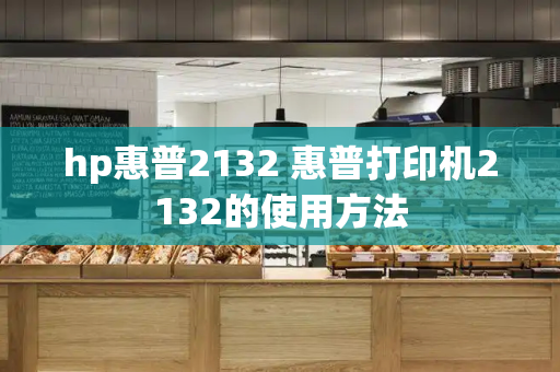 hp惠普2132 惠普打印机2132的使用方法-第1张图片-星选测评