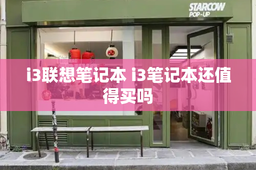 i3联想笔记本 i3笔记本还值得买吗-第1张图片-星选测评