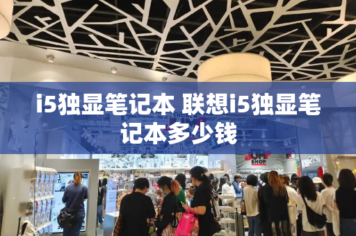 i5独显笔记本 联想i5独显笔记本多少钱
