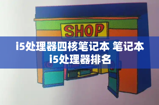 i5处理器四核笔记本 笔记本i5处理器排名