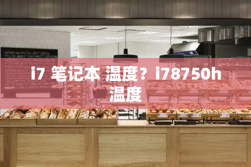 i7 笔记本 温度？i78750h温度