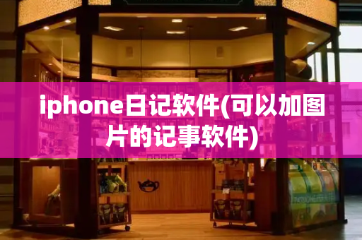 iphone日记软件(可以加图片的记事软件)