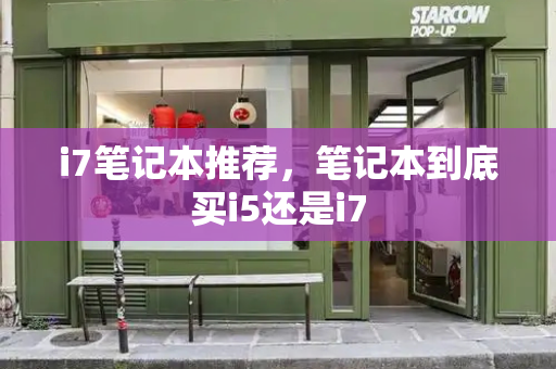 i7笔记本推荐，笔记本到底买i5还是i7