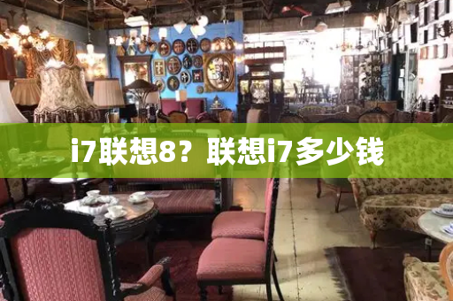 i7联想8？联想i7多少钱