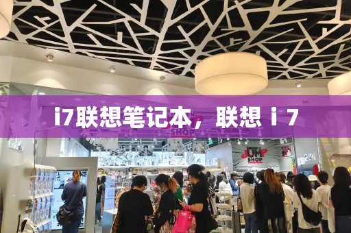 i7联想笔记本，联想ⅰ7-第1张图片-星选测评