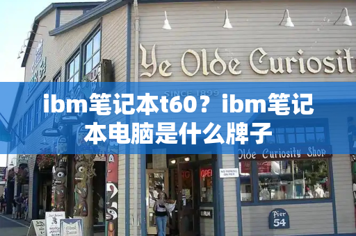 ibm笔记本t60？ibm笔记本电脑是什么牌子