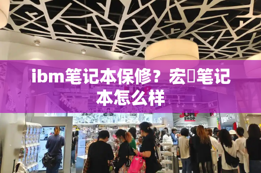 ibm笔记本保修？宏碁笔记本怎么样
