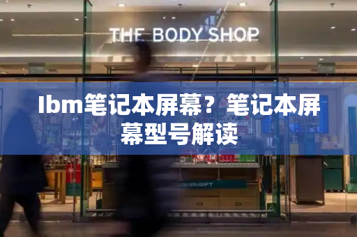 Ibm笔记本屏幕？笔记本屏幕型号解读-第1张图片-星选测评
