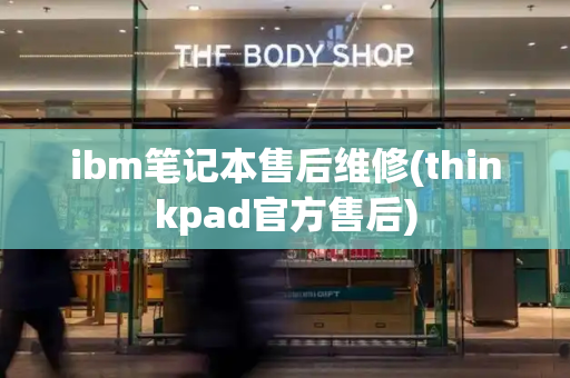 ibm笔记本售后维修(thinkpad官方售后)