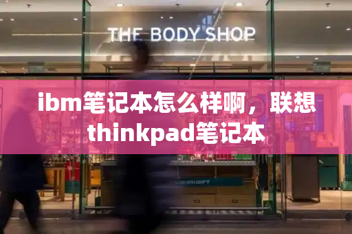 ibm笔记本怎么样啊，联想thinkpad笔记本