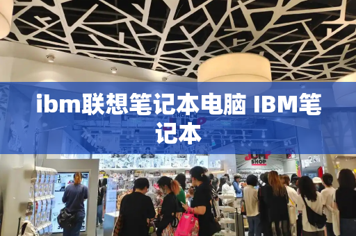 ibm联想笔记本电脑 IBM笔记本-第1张图片-星选测评