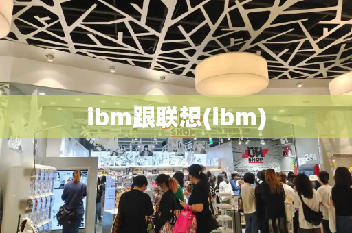 ibm跟联想(ibm)-第1张图片-星选测评