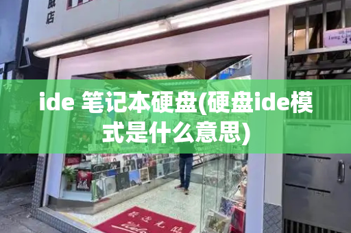 ide 笔记本硬盘(硬盘ide模式是什么意思)-第1张图片-星选测评